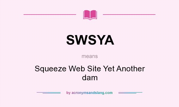 What does SWSYA mean? It stands for Squeeze Web Site Yet Another dam