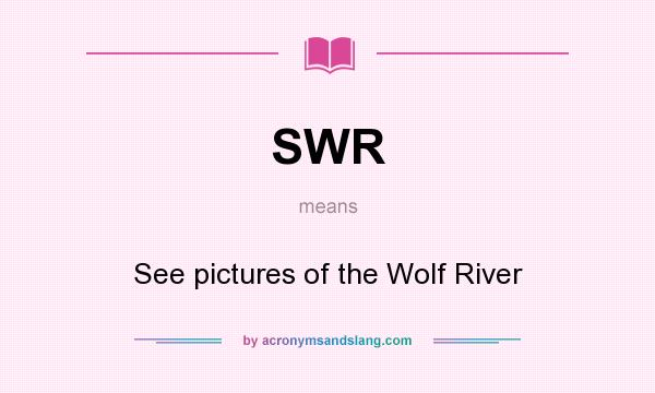 What does SWR mean? It stands for See pictures of the Wolf River