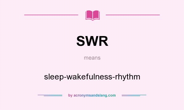What does SWR mean? It stands for sleep-wakefulness-rhythm