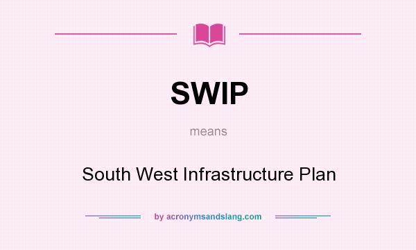 What does SWIP mean? It stands for South West Infrastructure Plan