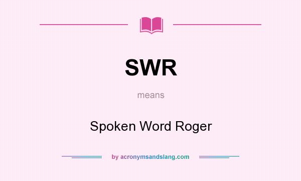 What does SWR mean? It stands for Spoken Word Roger