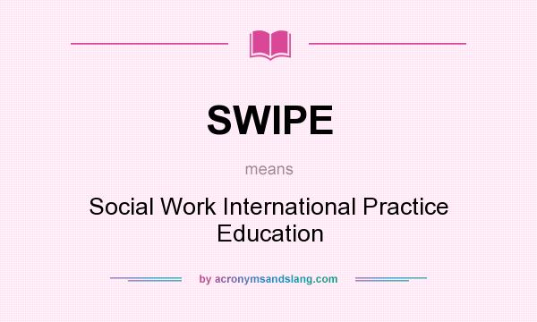 What does SWIPE mean? It stands for Social Work International Practice Education