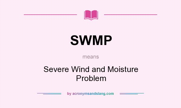 What does SWMP mean? It stands for Severe Wind and Moisture Problem