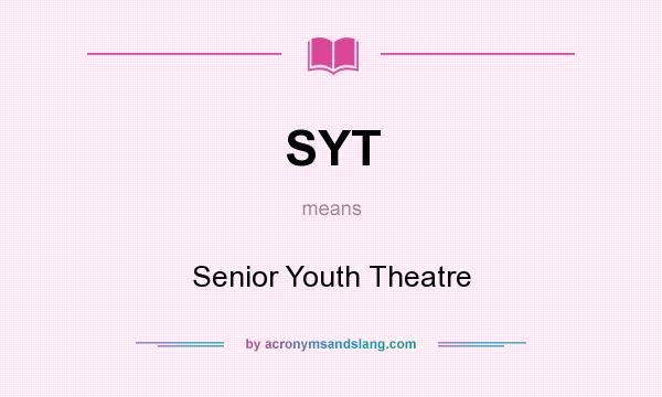 What does SYT mean? It stands for Senior Youth Theatre