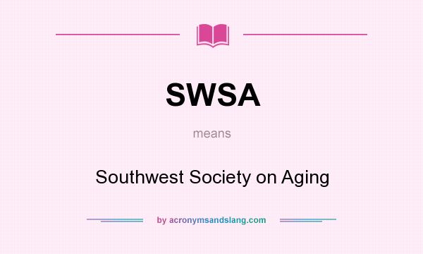 What does SWSA mean? It stands for Southwest Society on Aging