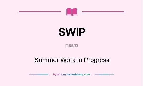What does SWIP mean? It stands for Summer Work in Progress