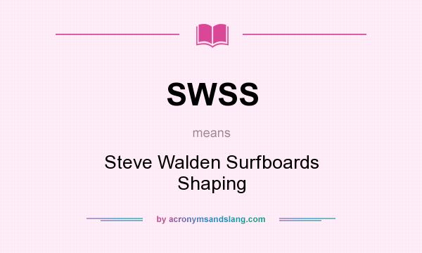 What does SWSS mean? It stands for Steve Walden Surfboards Shaping