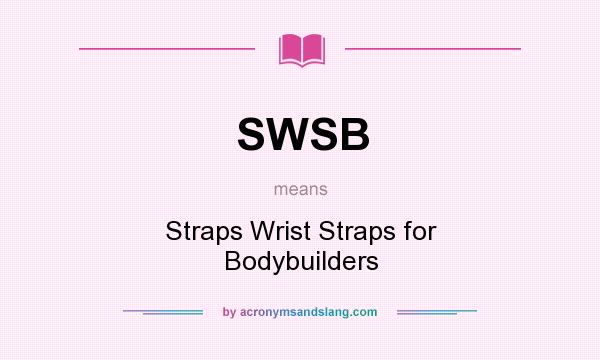 What does SWSB mean? It stands for Straps Wrist Straps for Bodybuilders