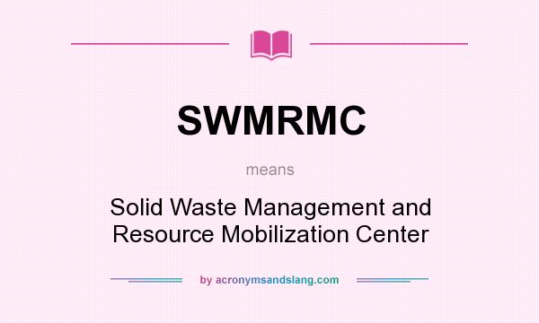 What does SWMRMC mean? It stands for Solid Waste Management and Resource Mobilization Center