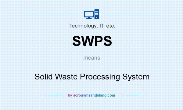 What does SWPS mean? It stands for Solid Waste Processing System