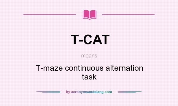 What does T-CAT mean? It stands for T-maze continuous alternation task