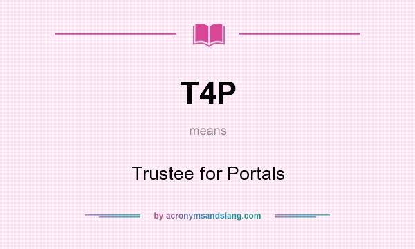 What does T4P mean? It stands for Trustee for Portals