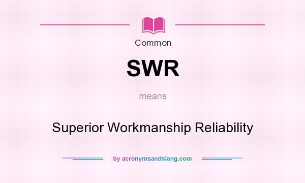 What does SWR mean? It stands for Superior Workmanship Reliability