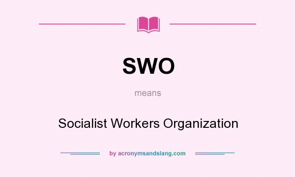 What does SWO mean? It stands for Socialist Workers Organization