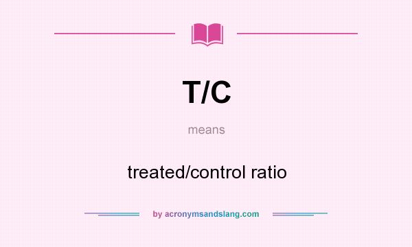 What does T/C mean? It stands for treated/control ratio
