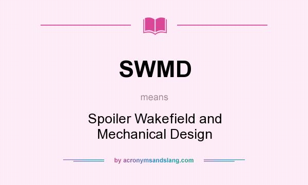 What does SWMD mean? It stands for Spoiler Wakefield and Mechanical Design