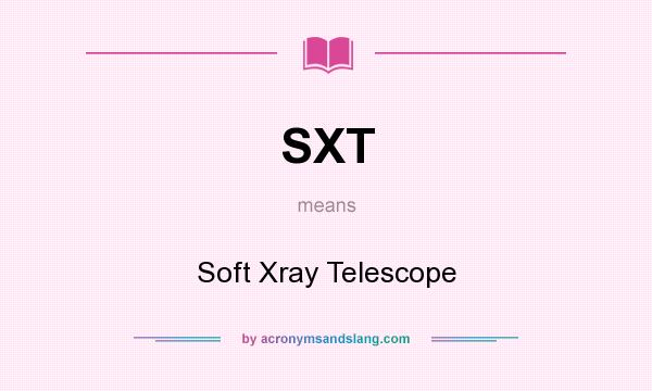 What does SXT mean? It stands for Soft Xray Telescope