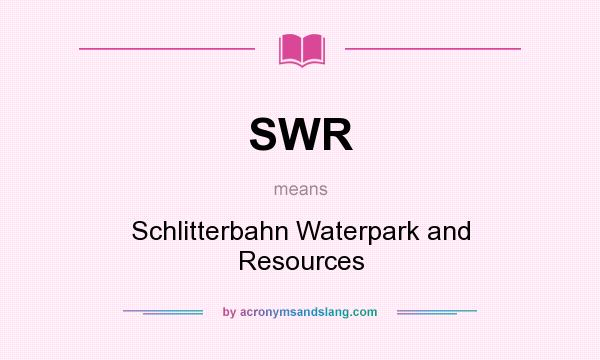 What does SWR mean? It stands for Schlitterbahn Waterpark and Resources