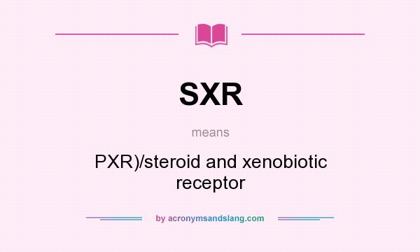 What does SXR mean? It stands for PXR)/steroid and xenobiotic receptor