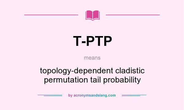 What does T-PTP mean? It stands for topology-dependent cladistic permutation tail probability