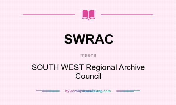 What does SWRAC mean? It stands for SOUTH WEST Regional Archive Council