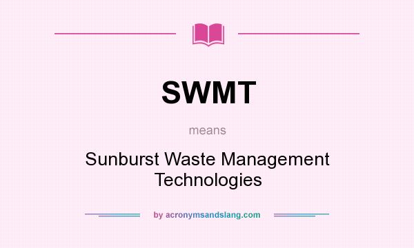 What does SWMT mean? It stands for Sunburst Waste Management Technologies