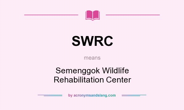 What does SWRC mean? It stands for Semenggok Wildlife Rehabilitation Center