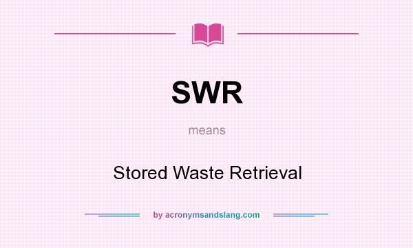 What does SWR mean? It stands for Stored Waste Retrieval