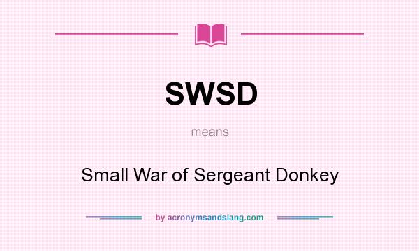 What does SWSD mean? It stands for Small War of Sergeant Donkey