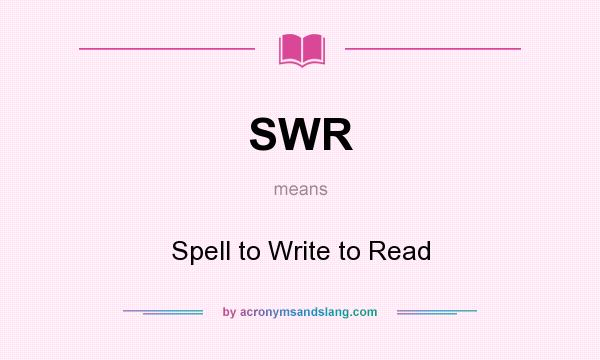 What does SWR mean? It stands for Spell to Write to Read