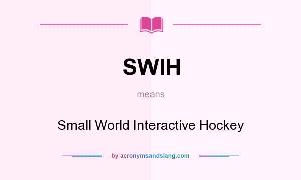 What does SWIH mean? It stands for Small World Interactive Hockey