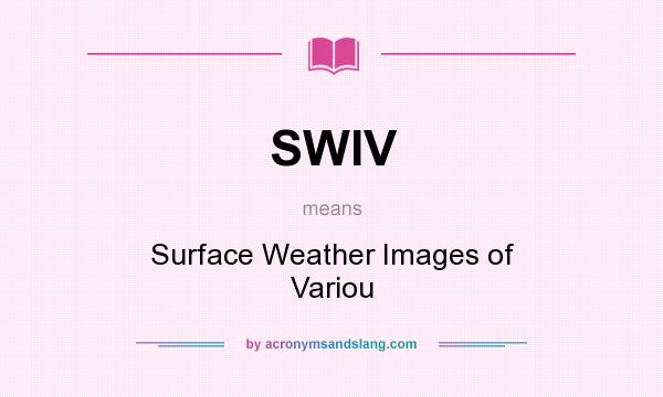 What does SWIV mean? It stands for Surface Weather Images of Variou