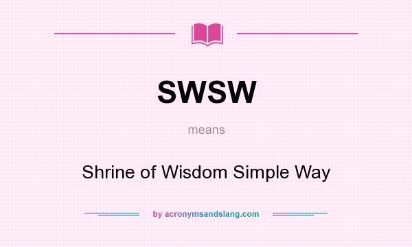 What does SWSW mean? It stands for Shrine of Wisdom Simple Way