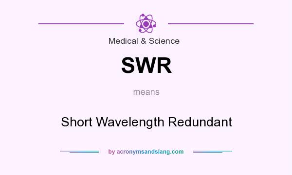 What does SWR mean? It stands for Short Wavelength Redundant