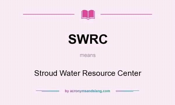 What does SWRC mean? It stands for Stroud Water Resource Center