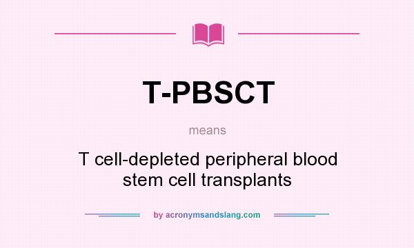 What does T-PBSCT mean? It stands for T cell-depleted peripheral blood stem cell transplants
