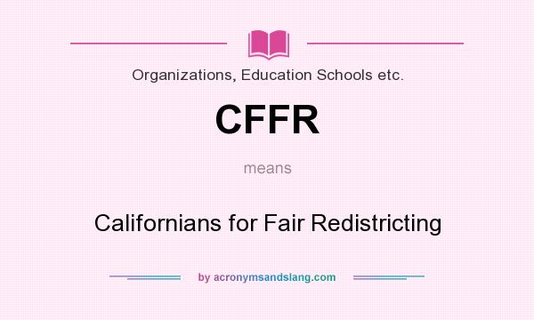 What does CFFR mean? It stands for Californians for Fair Redistricting