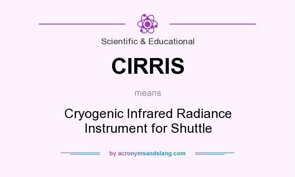 What does CIRRIS mean? It stands for Cryogenic Infrared Radiance Instrument for Shuttle