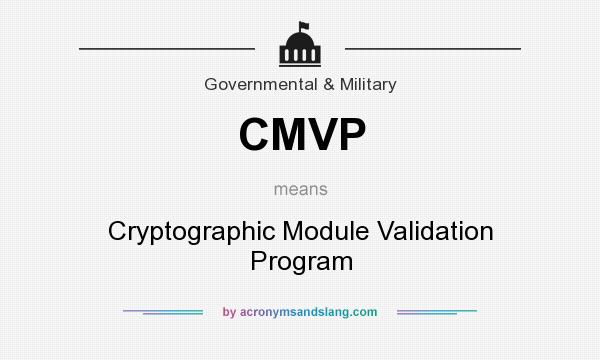 What does CMVP mean? It stands for Cryptographic Module Validation Program