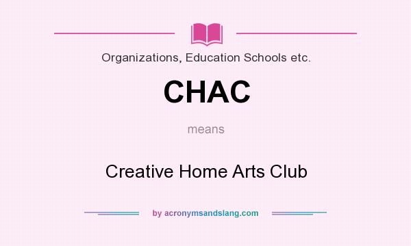 What does CHAC mean? It stands for Creative Home Arts Club