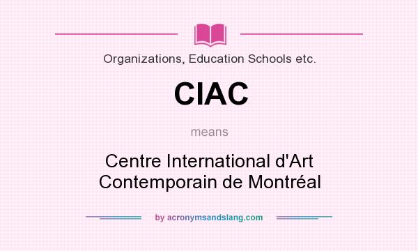 What does CIAC mean? It stands for Centre International d`Art Contemporain de Montréal