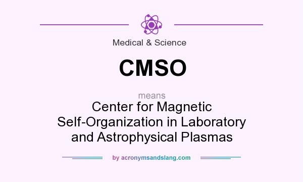 What does CMSO mean? It stands for Center for Magnetic Self-Organization in Laboratory and Astrophysical Plasmas