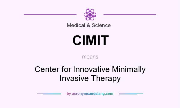 What does CIMIT mean? It stands for Center for Innovative Minimally Invasive Therapy