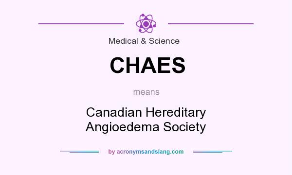 What does CHAES mean? It stands for Canadian Hereditary Angioedema Society