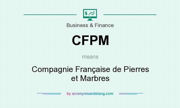 What does CFPM mean? It stands for Compagnie Française de Pierres et Marbres