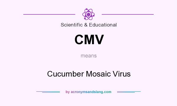What does CMV mean? It stands for Cucumber Mosaic Virus