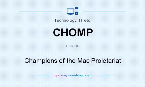 What does CHOMP mean? It stands for Champions of the Mac Proletariat