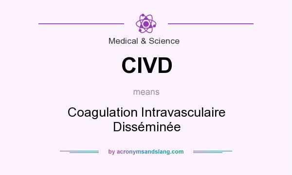 What does CIVD mean? It stands for Coagulation Intravasculaire Disséminée