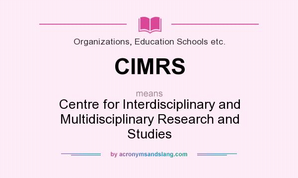 What does CIMRS mean? It stands for Centre for Interdisciplinary and Multidisciplinary Research and Studies