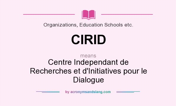 What does CIRID mean? It stands for Centre Independant de Recherches et d`Initiatives pour le Dialogue